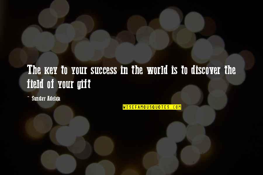 Gift To Self Quotes By Sunday Adelaja: The key to your success in the world Gift To Self Quotes By Sunday Adelaja: The key to your success in the world