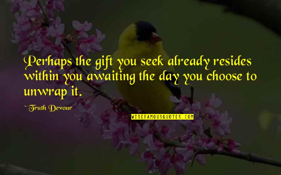 Gift To Self Quotes By Truth Devour: Perhaps the gift you seek already resides within