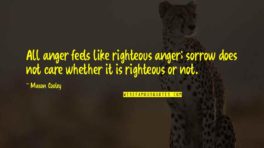 Gift Without Occasion Quotes By Mason Cooley: All anger feels like righteous anger; sorrow does