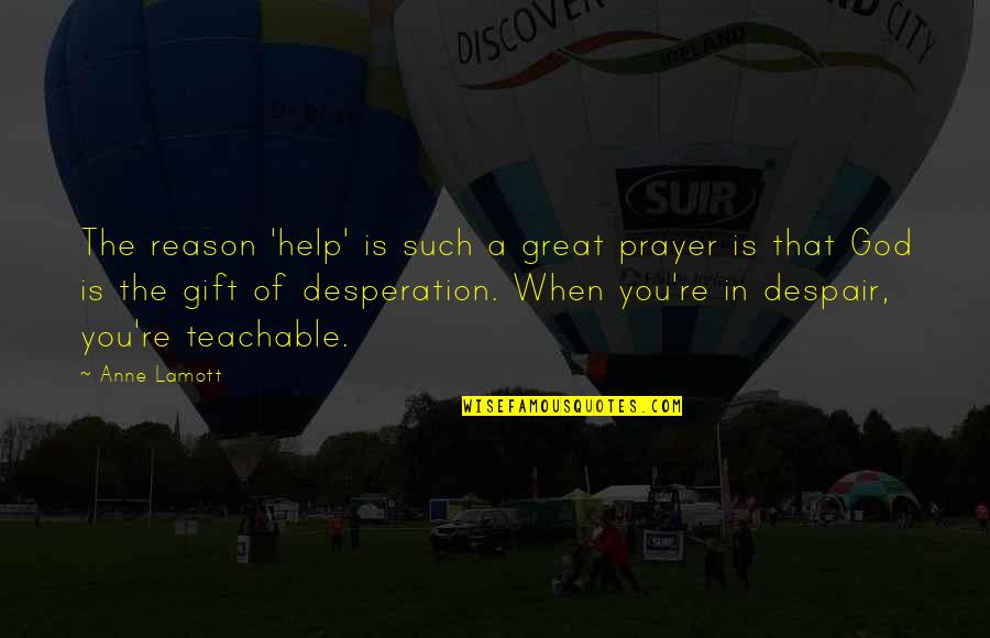 Gift Without Reason Quotes By Anne Lamott: The reason 'help' is such a great prayer
