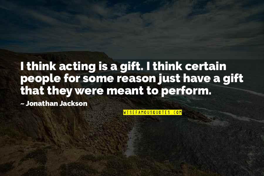 Gift Without Reason Quotes By Jonathan Jackson: I think acting is a gift. I think