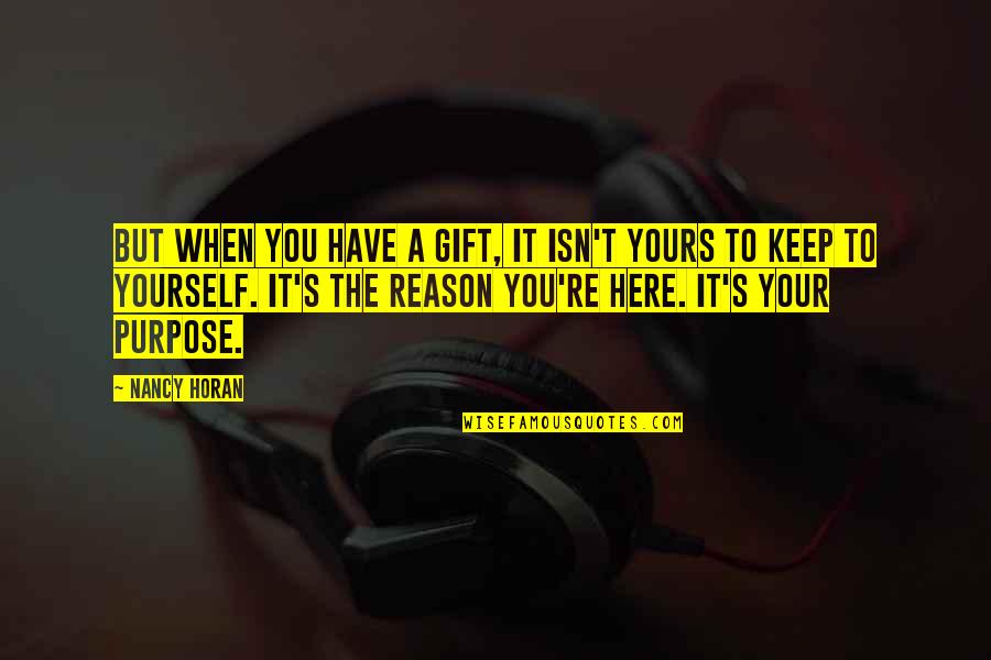 Gift Without Reason Quotes By Nancy Horan: But when you have a gift, it isn't