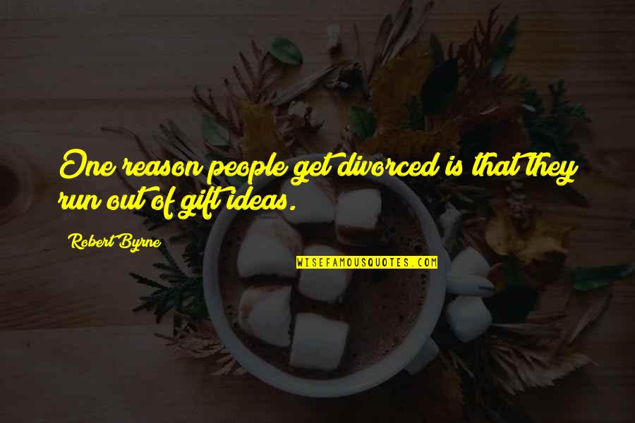 Gift Without Reason Quotes By Robert Byrne: One reason people get divorced is that they