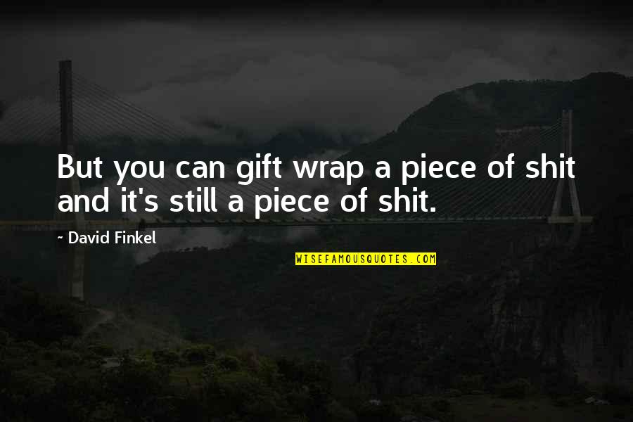 Gift Wrap Quotes By David Finkel: But you can gift wrap a piece of