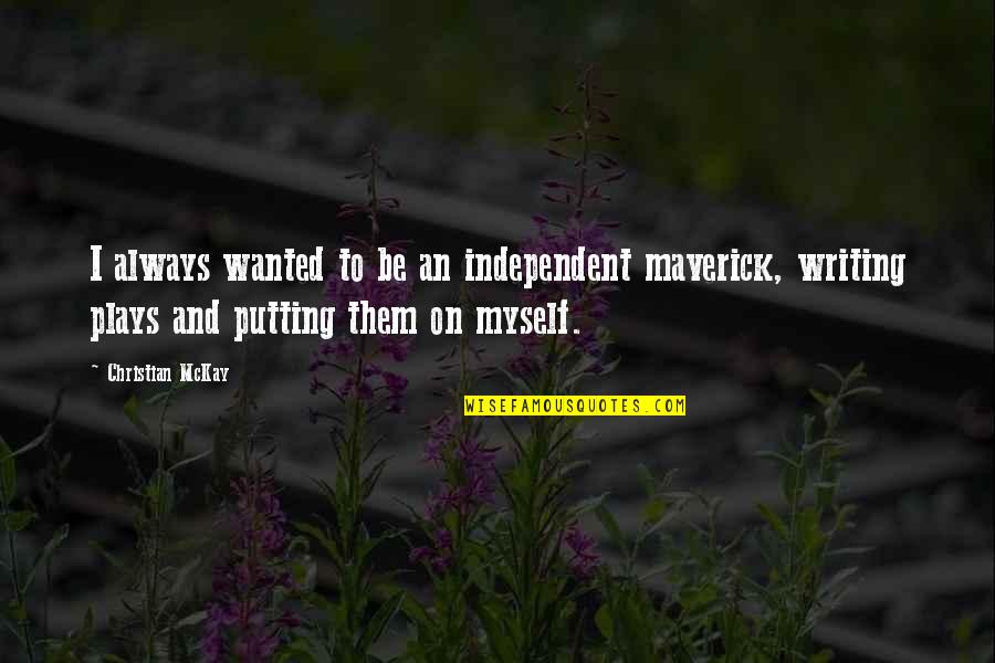 Gift Wrapper Quotes By Christian McKay: I always wanted to be an independent maverick,