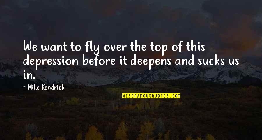 Giftcraft Living Quotes By Mike Kendrick: We want to fly over the top of