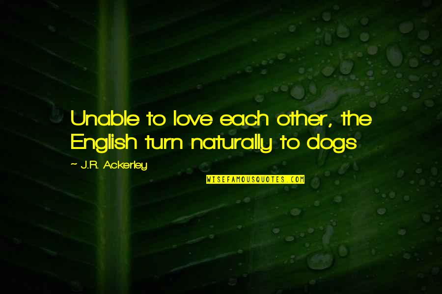 Gifted And Talented Education Quotes By J.R. Ackerley: Unable to love each other, the English turn Gifted And Talented Education Quotes By J.R. Ackerley: Unable to love each other, the English turn