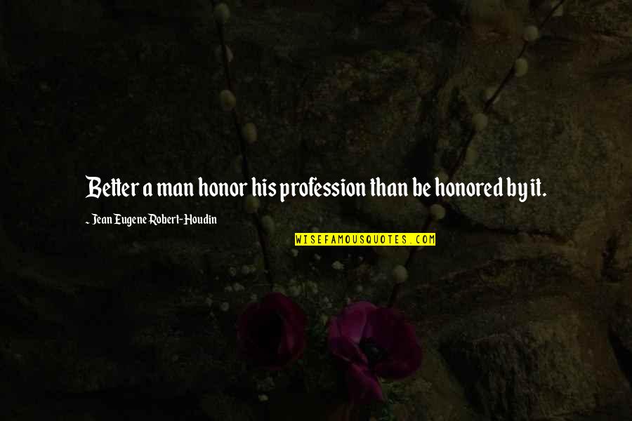 Gifted And Talented Education Quotes By Jean Eugene Robert-Houdin: Better a man honor his profession than be