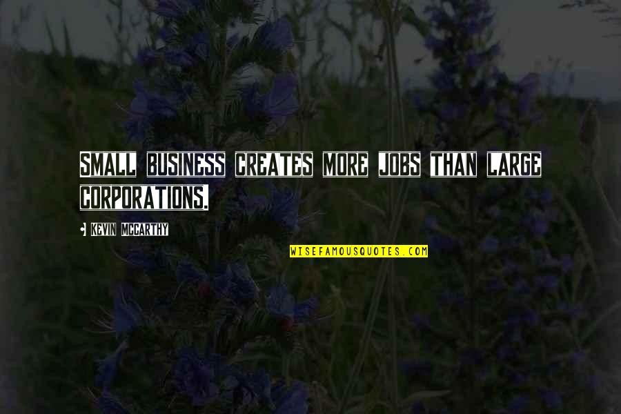 Gifted And Talented Education Quotes By Kevin McCarthy: Small business creates more jobs than large corporations.