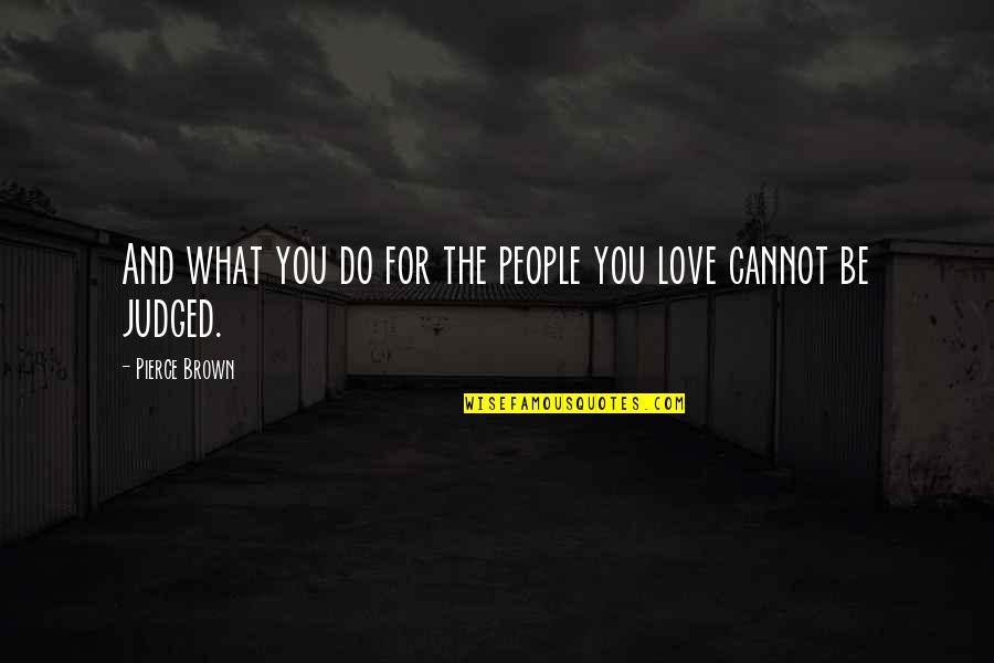 Gifted And Talented Education Quotes By Pierce Brown: And what you do for the people you Gifted And Talented Education Quotes By Pierce Brown: And what you do for the people you
