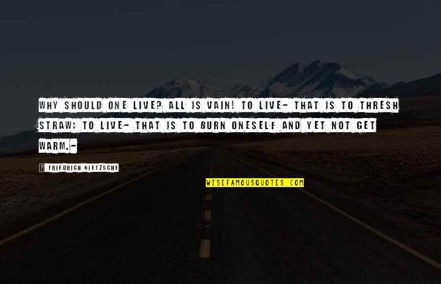 Gifted Love Quotes By Friedrich Nietzsche: Why should one live? All is vain! To