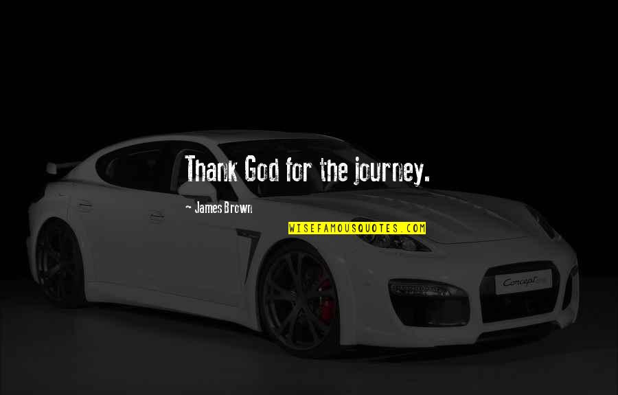 Gifted Love Quotes By James Brown: Thank God for the journey.