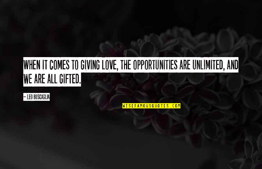 Gifted Love Quotes By Leo Buscaglia: When it comes to giving love, the opportunities