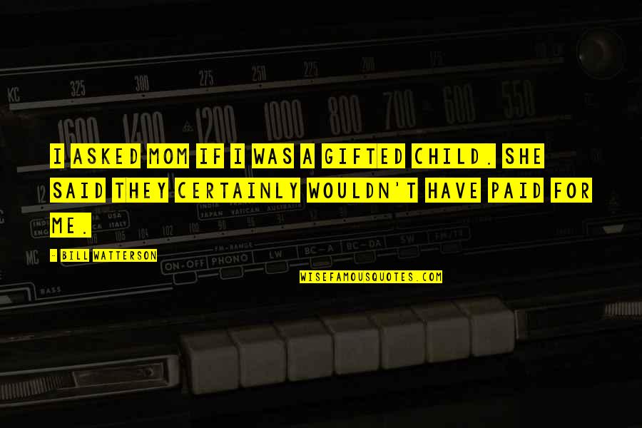 Gifted Quotes By Bill Watterson: I asked mom if I was a gifted
