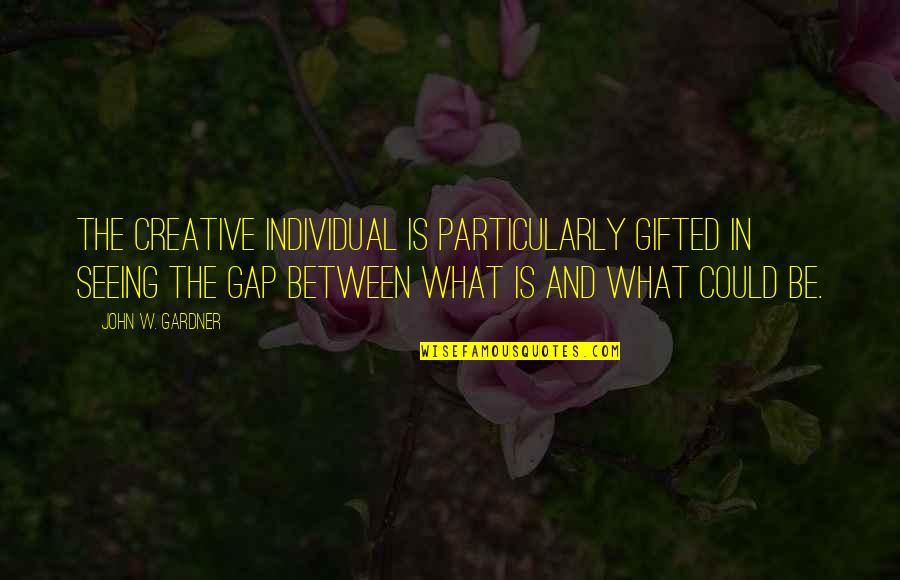 Gifted Quotes By John W. Gardner: The creative individual is particularly gifted in seeing Gifted Quotes By John W. Gardner: The creative individual is particularly gifted in seeing