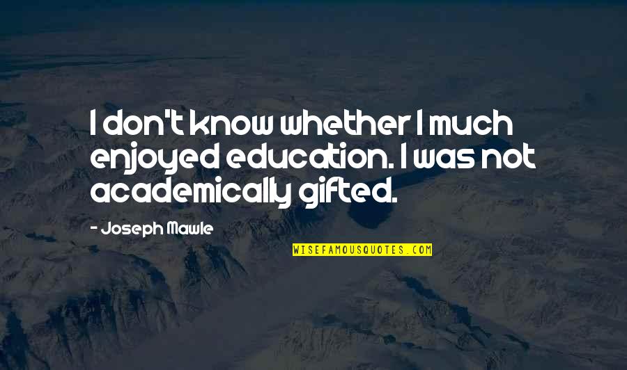 Gifted Quotes By Joseph Mawle: I don't know whether I much enjoyed education.