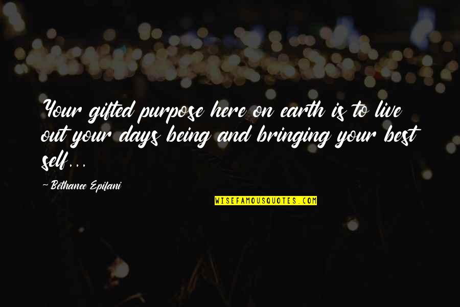 Gifted Quotes Quotes By Bethanee Epifani: Your gifted purpose here on earth is to
