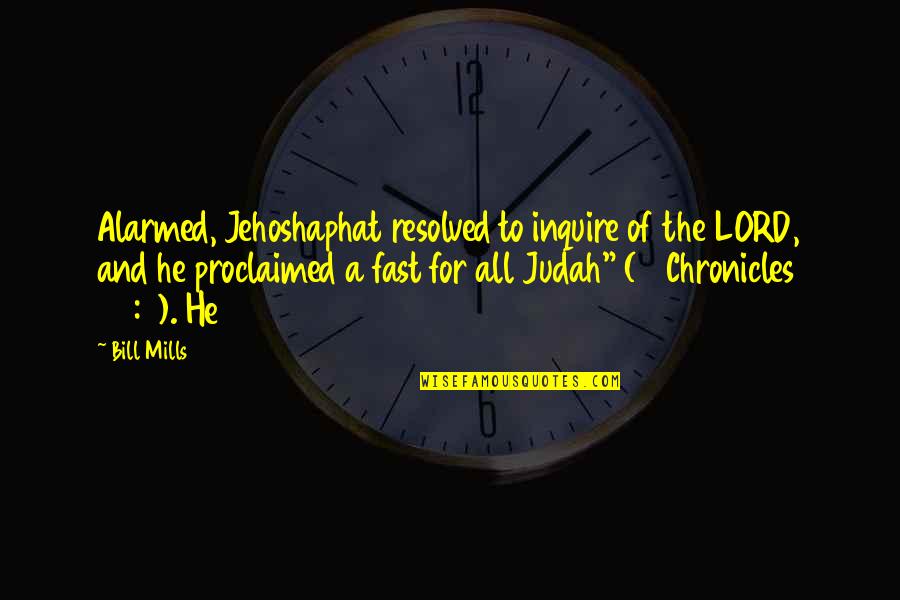 Gifted Quotes Quotes By Bill Mills: Alarmed, Jehoshaphat resolved to inquire of the LORD,