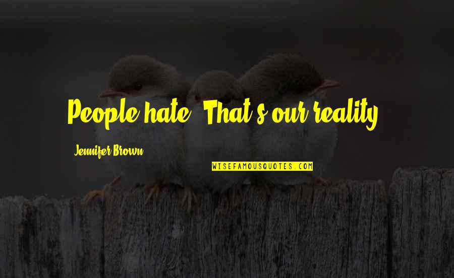 Gifted Students Quotes By Jennifer Brown: People hate. That's our reality. Gifted Students Quotes By Jennifer Brown: People hate. That's our reality.
