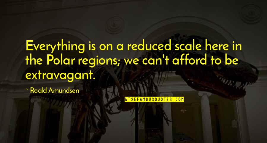 Gifted Students Quotes By Roald Amundsen: Everything is on a reduced scale here in Gifted Students Quotes By Roald Amundsen: Everything is on a reduced scale here in