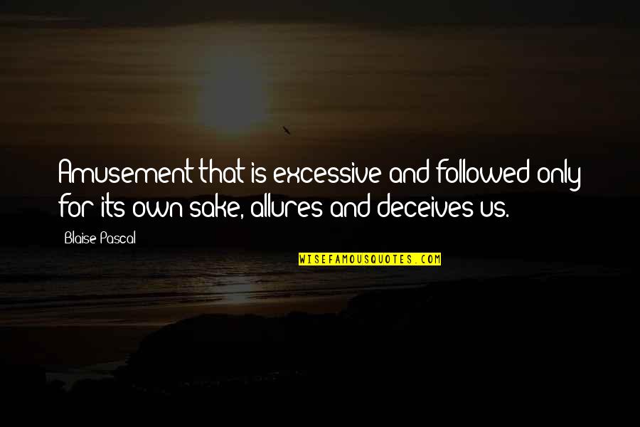 Gifteds Quotes By Blaise Pascal: Amusement that is excessive and followed only for