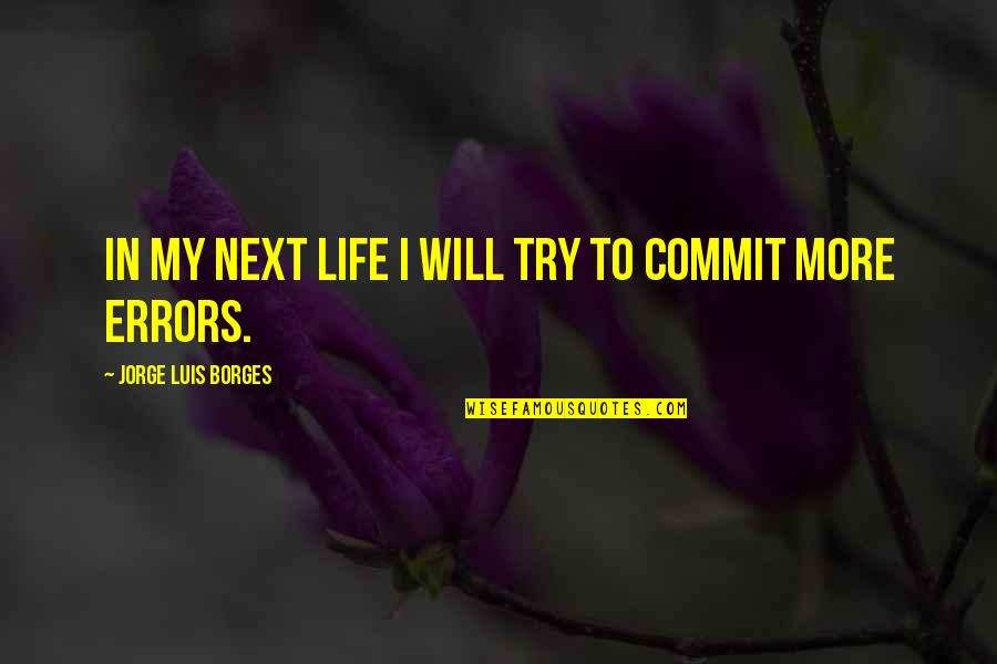 Gifteds Quotes By Jorge Luis Borges: In my next life I will try to