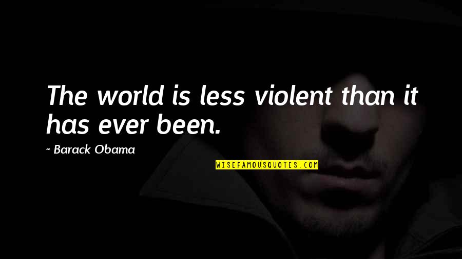 Giftin Quotes By Barack Obama: The world is less violent than it has