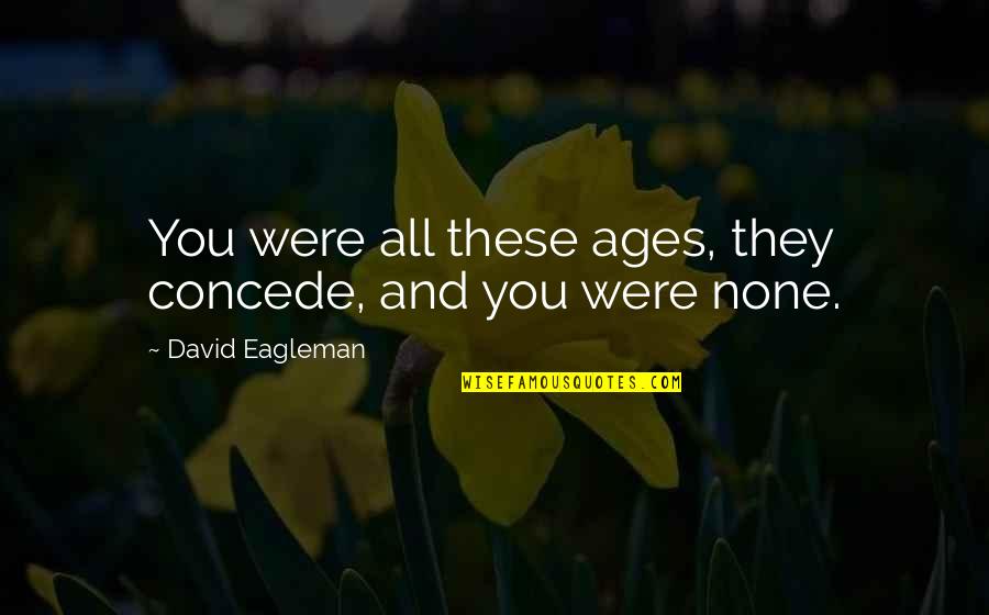 Gifting A Pen Quotes By David Eagleman: You were all these ages, they concede, and