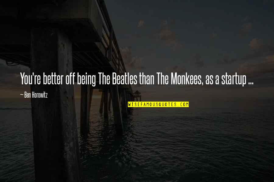 Gifting Happiness Quotes By Ben Horowitz: You're better off being The Beatles than The