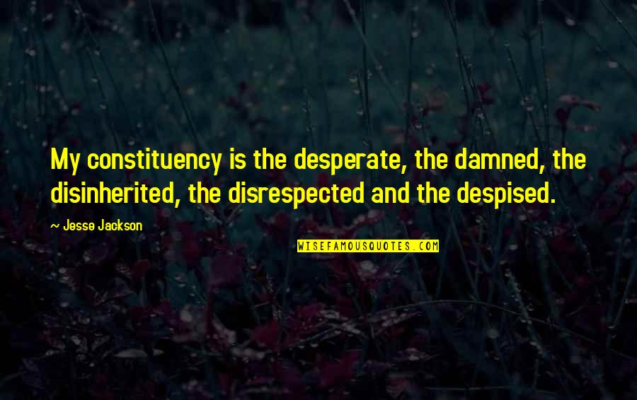 Gifting Quote Quotes By Jesse Jackson: My constituency is the desperate, the damned, the