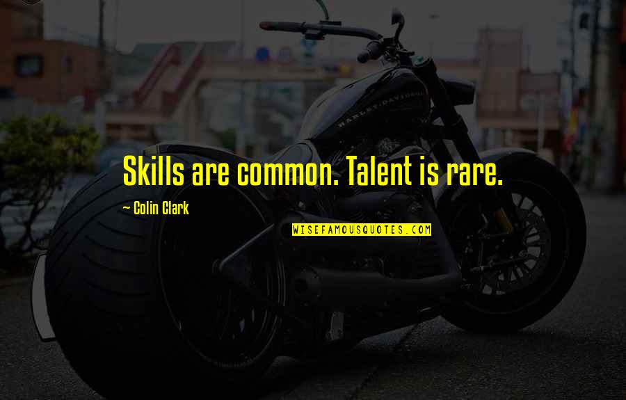 Gifting Quotes By Colin Clark: Skills are common. Talent is rare.