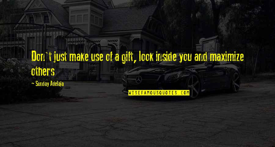 Gifting Quotes By Sunday Adelaja: Don't just make use of a gift, look Gifting Quotes By Sunday Adelaja: Don't just make use of a gift, look