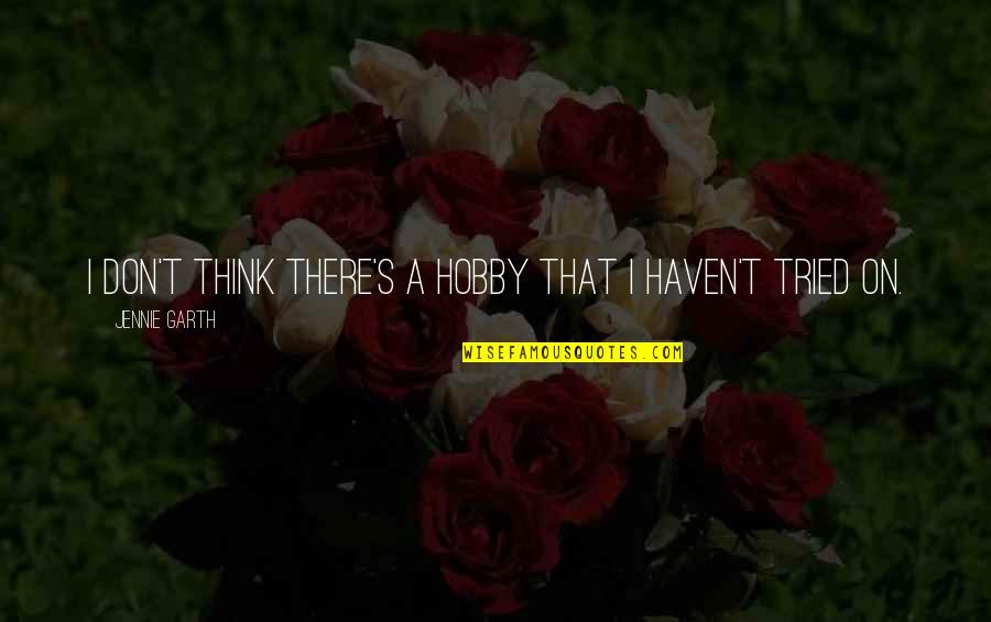 Giftings In Scripture Quotes By Jennie Garth: I don't think there's a hobby that I
