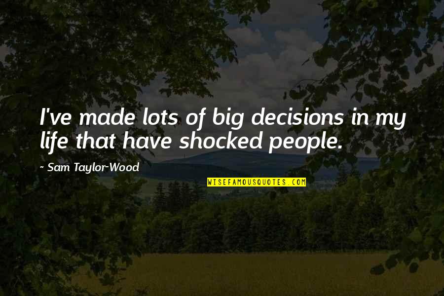 Giftings In Scripture Quotes By Sam Taylor-Wood: I've made lots of big decisions in my