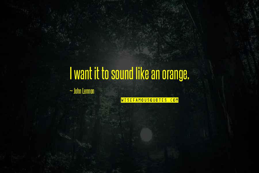 Giftless Quotes By John Lennon: I want it to sound like an orange.