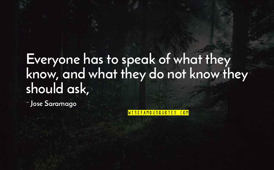 Giftlessness Quotes By Jose Saramago: Everyone has to speak of what they know,