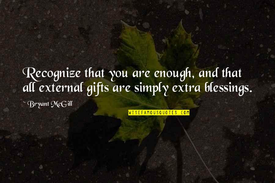 Gifts And Blessings Quotes By Bryant McGill: Recognize that you are enough, and that all