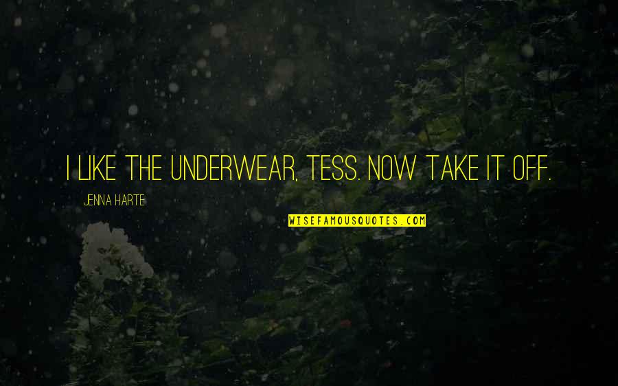 Gifts And Blessings Quotes By Jenna Harte: I like the underwear, Tess. Now take it