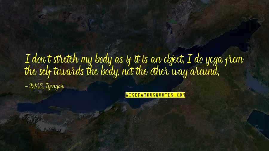 Gifts And Curse Quotes By B.K.S. Iyengar: I don't stretch my body as if it Gifts And Curse Quotes By B.K.S. Iyengar: I don't stretch my body as if it
