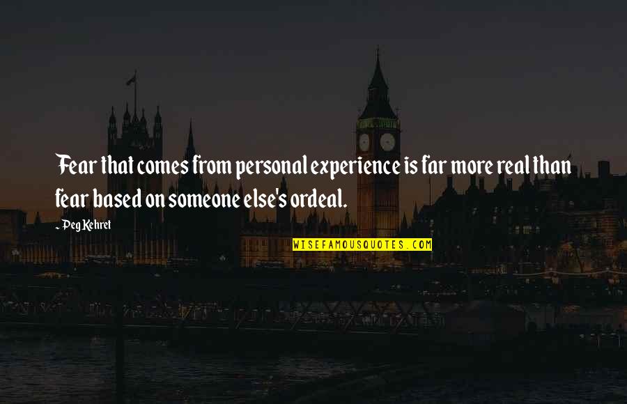 Gifts And Curse Quotes By Peg Kehret: Fear that comes from personal experience is far Gifts And Curse Quotes By Peg Kehret: Fear that comes from personal experience is far