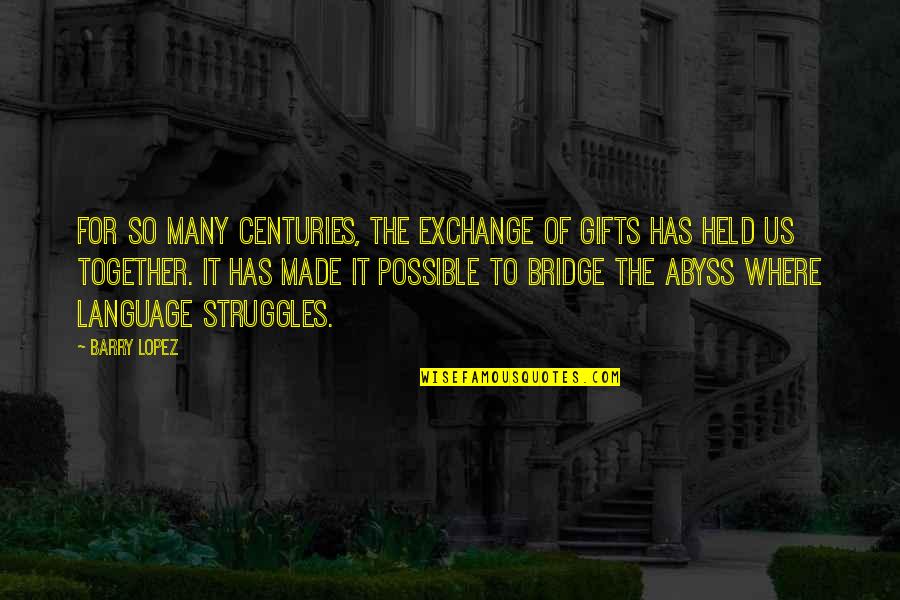 Gifts And Giving Quotes By Barry Lopez: For so many centuries, the exchange of gifts
