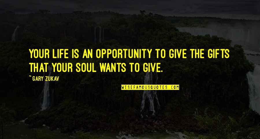 Gifts And Giving Quotes By Gary Zukav: Your life is an opportunity to give the
