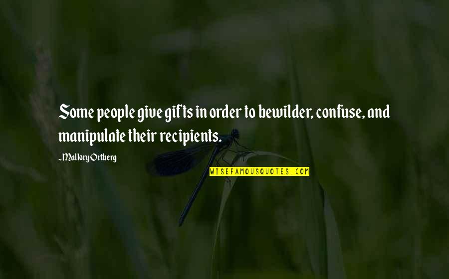Gifts And Giving Quotes By Mallory Ortberg: Some people give gifts in order to bewilder,