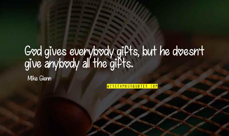 Gifts And Giving Quotes By Mike Glenn: God gives everybody gifts, but he doesn't give