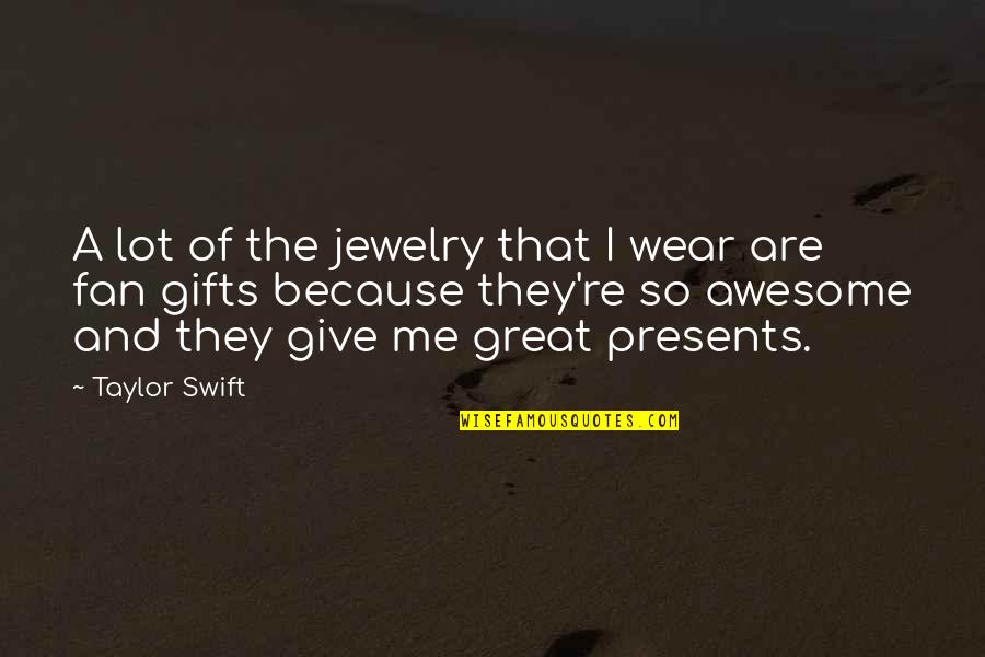 Gifts And Presents Quotes By Taylor Swift: A lot of the jewelry that I wear