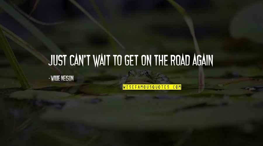 Gifts And Presents Quotes By Willie Nelson: Just can't wait to get on the road