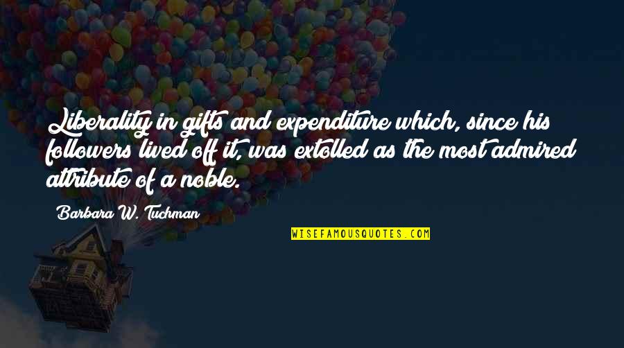 Gifts And Quotes By Barbara W. Tuchman: Liberality in gifts and expenditure which, since his