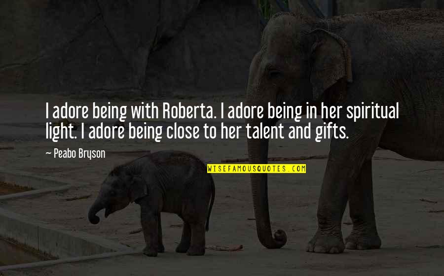 Gifts And Quotes By Peabo Bryson: I adore being with Roberta. I adore being