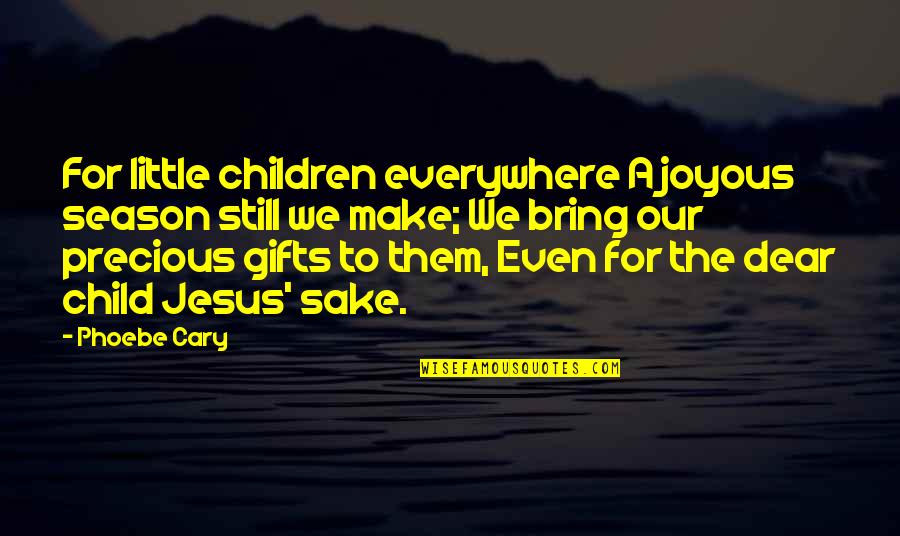 Gifts For Christmas Quotes By Phoebe Cary: For little children everywhere A joyous season still