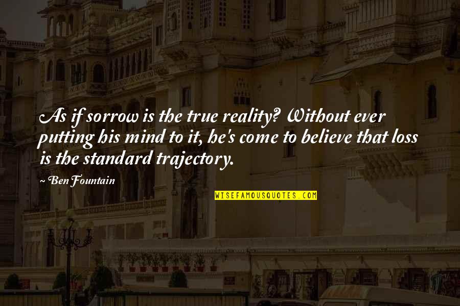 Gifts For Dad Quotes By Ben Fountain: As if sorrow is the true reality? Without